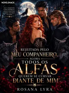 Rejeitada Pelo Meu Companheiro Agora Todos os Alfas Querem Se Curvar Diante de Mim