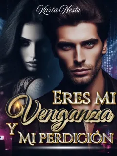 Eres mi venganza y mi perdición