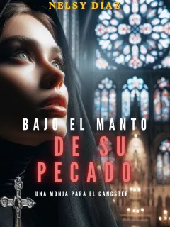 Bajo el manto de su pecado: Una monja para el gángster.