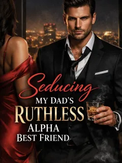 Seducing My Dad’s Ruthless Alpha Best Friend