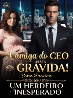 A amiga do CEO está grávida! Um herdeiro Inesperado