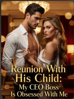 Reunion With His Child: My CEO Boss Is Obsessed With Me