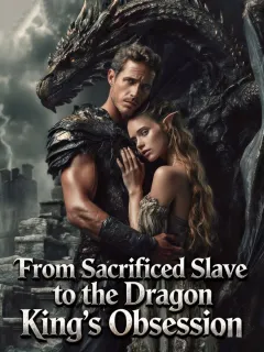 From Sacrificed Slave to the Dragon King's Obsession