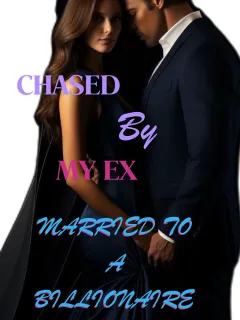 CHASED BY MY EX, MARRIED TO A BILLIONAIRE