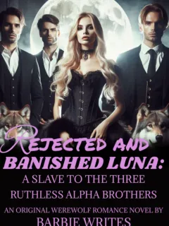 Rejected And Banished; A slave to the three ruthless Alpha brothers