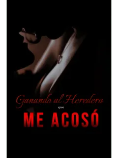 Ganando al Heredero que Me Acosó