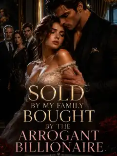 SOLD BY MY FAMILY BOUGHT BY THE ARROGANT BILLIONAIRE