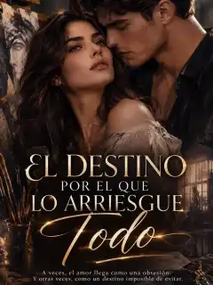 EL DESTINO POR EL QUE ARRIESGUE TODO