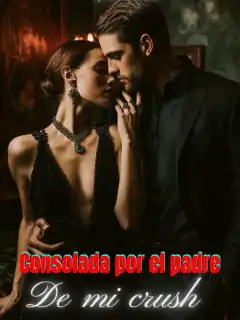Consolada por el padre de mi Crush