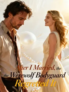 After I Married, the Werewolf Bodyguard Regretted It
