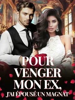Pour Venger Mon Ex, J'ai Épousé Un Magnat