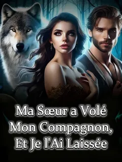 Ma Sœur a Volé Mon Compagnon, Et Je l'Ai Laissée