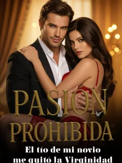 Pasión prohibida, el tío de mi novio me quitó la virginidad
