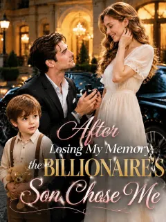 After Losing My Memory,the Billionaire's Son Chose Me