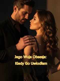 Jego Wuja Obsesja: Kiedy Go Uwiodłam
