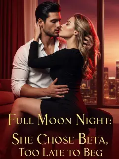 Full Moon Night: She Chose Beta, Too Late to Beg