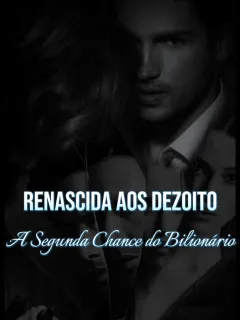 Renascida aos Dezoito: A Segunda Chance do Bilionário