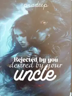 Rejected by you, Desired by your uncle