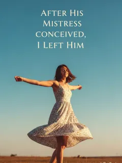 After His Mistress Conceived, I Left Him