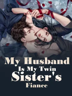 My Husband Is My Twin Sister's Fiance