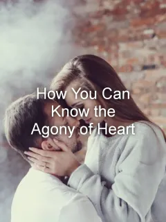 How You Can Know the Agony of Heart