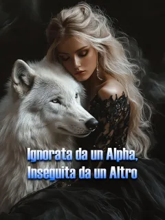 Ignorata da un Alpha, Inseguita da un Altro
