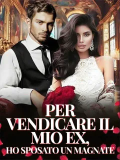 Per vendicare il mio ex, ho sposato un magnate
